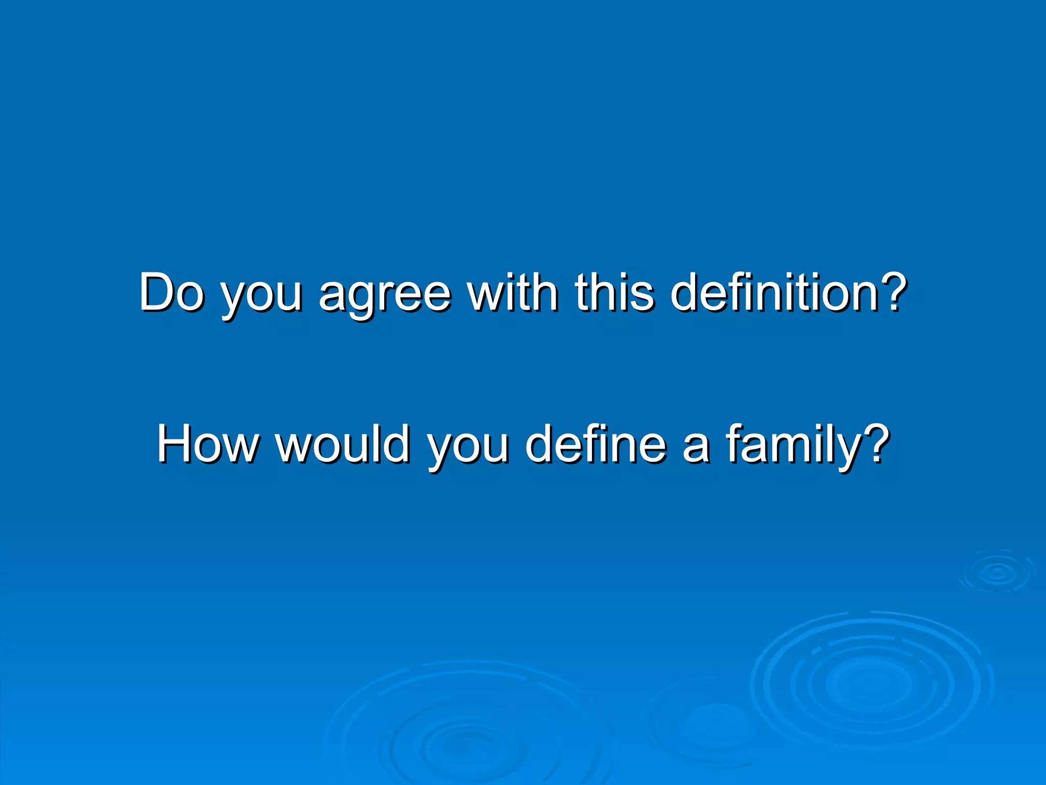 Do you agree with this definition?

How would you define a family?
 
