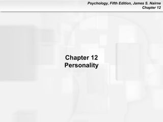 Psychology, Fifth Edition, James S. Nairne
                                      Chapter 12




Chapter 12
Personality
 