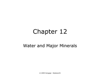 Chapter 12

Water and Major Minerals




       © 2009 Cengage - Wadsworth
 
