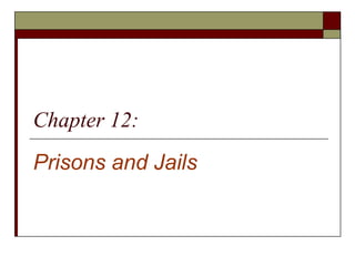 Chapter 12:
Prisons and Jails
 
