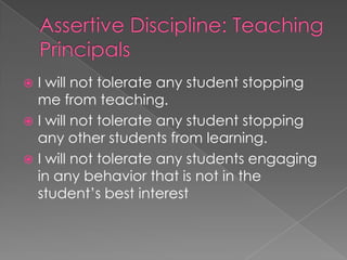  I will not tolerate any student stopping
me from teaching.
I will not tolerate any student stopping
any other students from learning.
I will not tolerate any students engaging
in any behavior that is not in the
student’s best interest