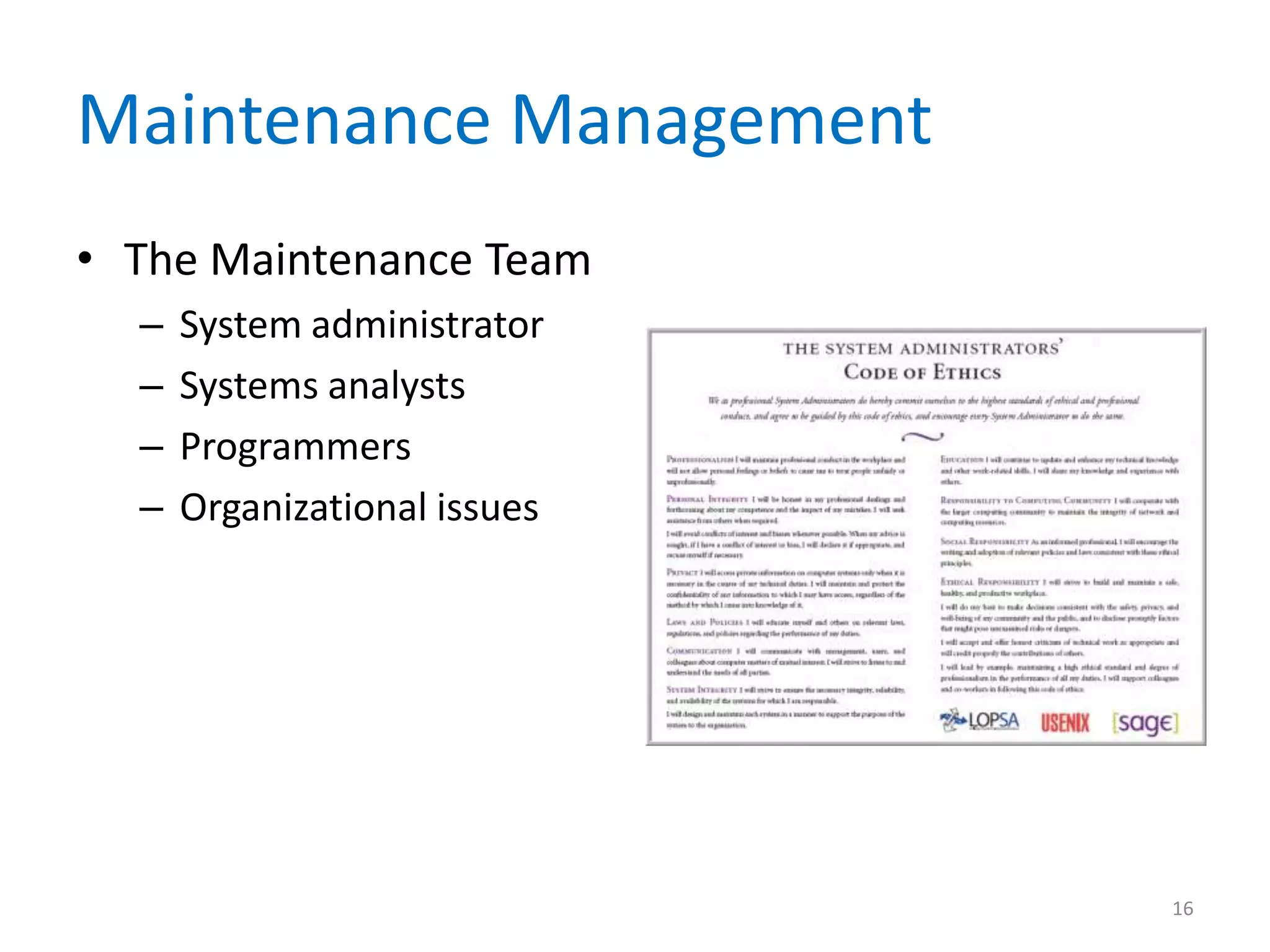 Maintenance Management
• The Maintenance Team
– System administrator
– Systems analysts
– Programmers
– Organizational issues
16
 