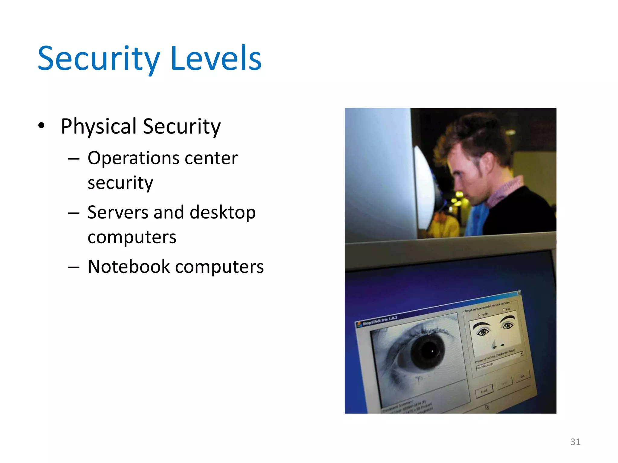 Security Levels
• Physical Security
– Operations center
security
– Servers and desktop
computers
– Notebook computers
31
 