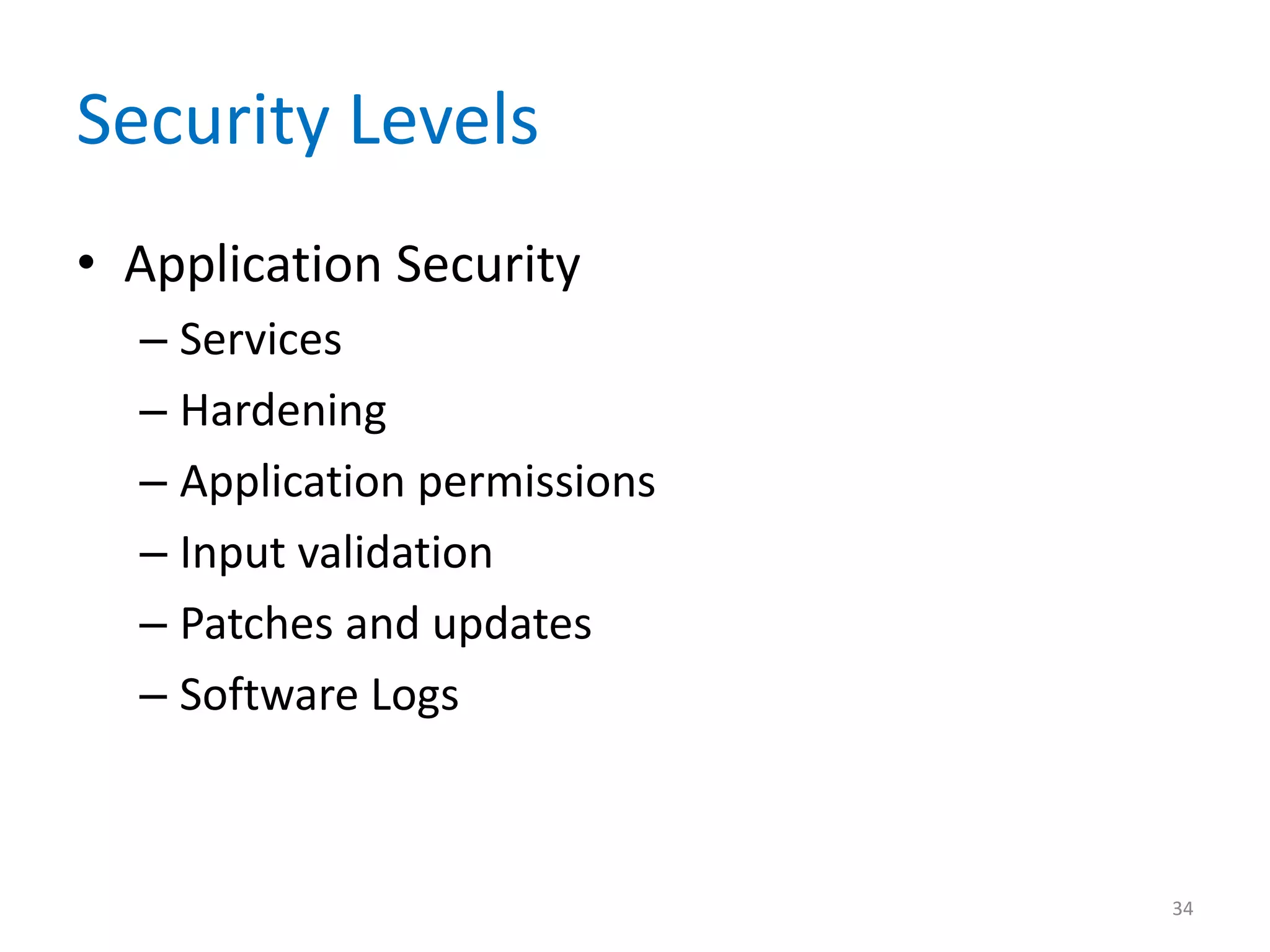 Security Levels
• Application Security
– Services
– Hardening
– Application permissions
– Input validation
– Patches and updates
– Software Logs
34
 