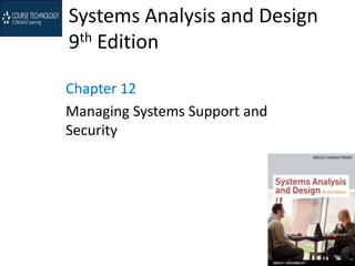 Systems Analysis and Design
9th Edition
Chapter 12
Managing Systems Support and
Security
 