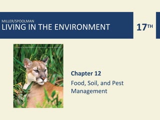 MILLER/SPOOLMAN
LIVING IN THE ENVIRONMENT                17TH



                  Chapter 12
                  Food, Soil, and Pest
                  Management
 