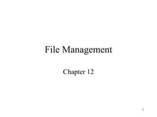 File Management

    Chapter 12




                  1
 