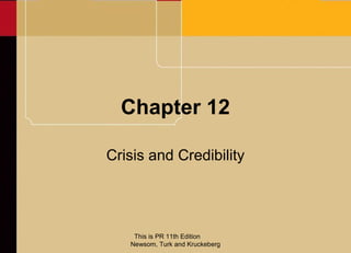 Chapter 12

Crisis and Credibility




    This is PR 11th Edition
   Newsom, Turk and Kruckeberg
 