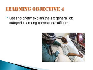    List and briefly explain the six general job
    categories among correctional officers.
 