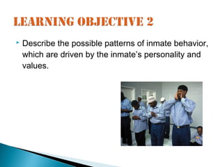    Describe the possible patterns of inmate behavior,
    which are driven by the inmate’s personality and
    values.
 