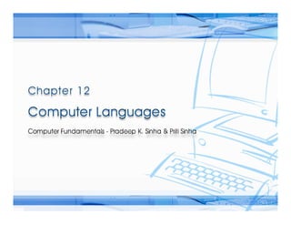 Computer Fundamentals: Pradeep K. Sinha & Priti SinhaComputer Fundamentals: Pradeep K. Sinha & Priti Sinha
Slide 1/59Chapter 12: Computer LanguagesRef Page
 