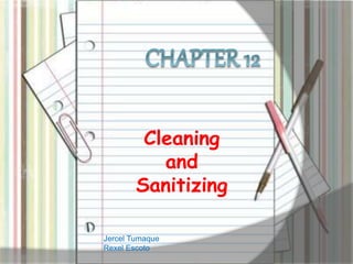 Cleaning
and
Sanitizing
Jercel Tumaque
Rexel Escoto
 