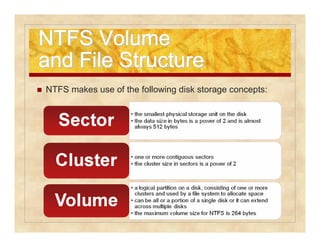 NNTTFFSS VVoolluummee 
aanndd FFiillee SSttrruuccttuurree 
 NTFS makes use of the following disk storage concepts: 
 