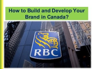 How to Build and Develop Your 
Brand in Canada? 
 