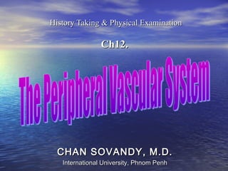 History TTaakkiinngg && PPhhyyssiiccaall EExxaammiinnaattiioonn 
CChh1122.. 
CCHHAANN SSOOVVAANNDDYY,, MM..DD.. 
IInntteerrnnaattiioonnaall UUnniivveerrssiittyy,, PPhhnnoomm PPeennhh 
 