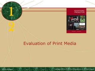 Evaluation of Print Media 
1 
2 
McGraw-Hill/Irwin Copyright © 2009 by The McGraw-Hill Companies, Inc. All rights reserved. 
 