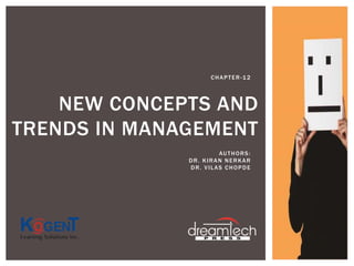 NEW CONCEPTS AND
TRENDS IN MANAGEMENT
CHAPTER-12
AUTHORS:
DR. KIRAN NERKAR
DR. VILAS CHOPDE
 