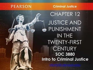 SOC 3880
Intro to Criminal Justice
Mbritz@clemson.edu
Criminal Justice
CHAPTER 12
JUSTICE AND
PUNISHMENT
IN THE
TWENTY-FIRST
CENTURY
 