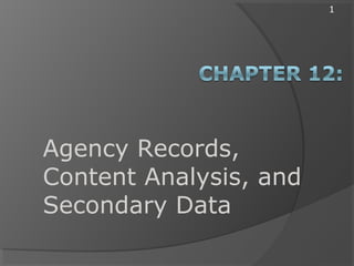 1
Agency Records,
Content Analysis, and
Secondary Data
 