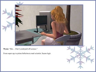 Wynn: “Hm… I bet I could pull off science.”
From super spy to prima ballerina to mad scientist. Seems legit.
 