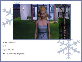 Wynn: “Author…”
Yes?
Wynn: “He left.”
Ah. That complicates things a bit.
 