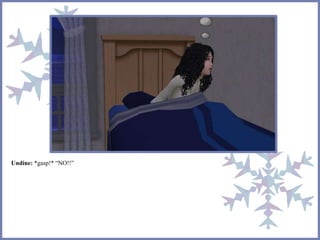 Undine: *gasp!* “NO!!”
 