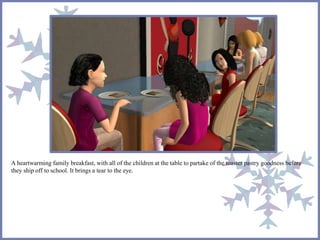 A heartwarming family breakfast, with all of the children at the table to partake of the toaster pastry goodness before
they ship off to school. It brings a tear to the eye.
 