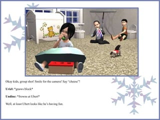 Okay kids, group shot! Smile for the camera! Say “cheese”!
Uriel: *gnaws block*
Undine: *frowns at Ubert*
Well, at least Ubert looks like he’s having fun.
 