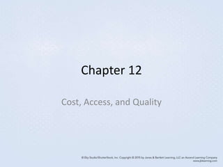 Chapter 12
Cost, Access, and Quality
 