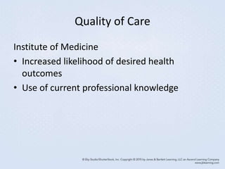 Quality of Care
Institute of Medicine
• Increased likelihood of desired health
outcomes
• Use of current professional knowledge
 