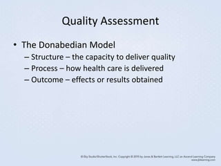 Quality Assessment
• The Donabedian Model
– Structure – the capacity to deliver quality
– Process – how health care is delivered
– Outcome – effects or results obtained
 