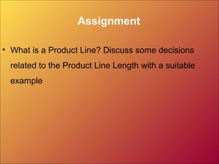 Assignment
• What is a Product Line? Discuss some decisions
related to the Product Line Length with a suitable
example
 