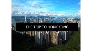 THE TRIP TO HONGKONG
 