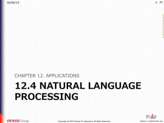 16/06/14
DENSO IT LABORATORY, INC.Copyright @ 2015 Denso IT Laboratory All Right Reserved.
p. 29
12.4 NATURAL LANGUAGE
PROCESSING
CHAPTER 12. APPLICATIONS
 