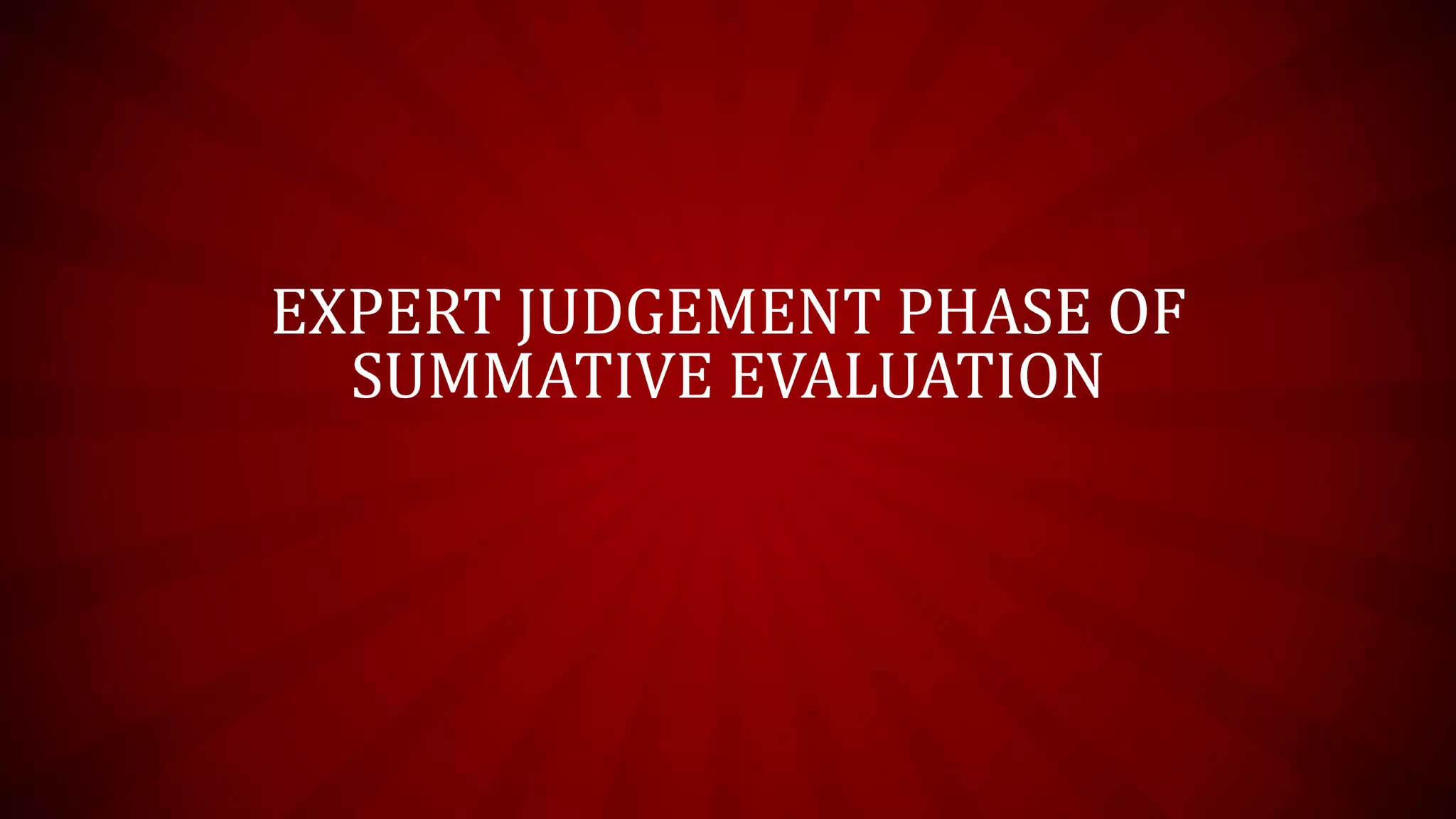 EXPERT JUDGEMENT PHASE OF
SUMMATIVE EVALUATION
 