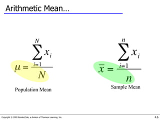 Copyright © 2005 Brooks/Cole, a division of Thomson Learning, Inc. 4.6
Arithmetic Mean…
Population Mean
Sample Mean
 