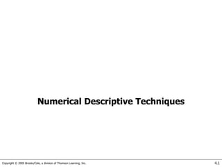 Copyright © 2005 Brooks/Cole, a division of Thomson Learning, Inc. 4.1
Numerical Descriptive Techniques
 