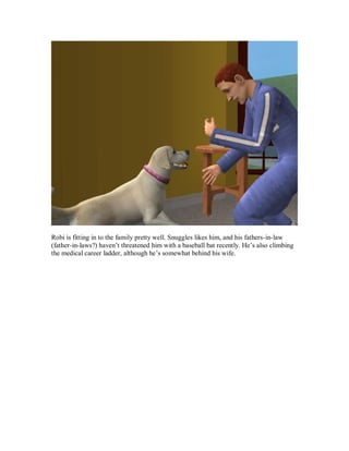 Robi is fitting in to the family pretty well. Snuggles likes him, and his fathers-in-law
(father-in-laws?) haven’t threatened him with a baseball bat recently. He’s also climbing
the medical career ladder, although he’s somewhat behind his wife.
 