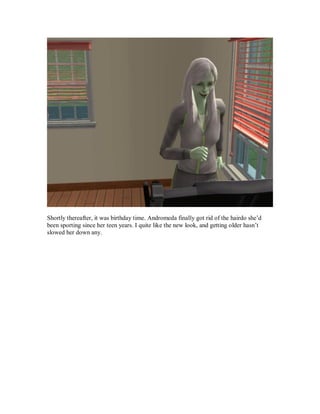 Shortly thereafter, it was birthday time. Andromeda finally got rid of the hairdo she’d
been sporting since her teen years. I quite like the new look, and getting older hasn’t
slowed her down any.
 