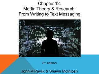 5th edition
John V Pavlik & Shawn McIntosh
Chapter 12:
Media Theory & Research:
From Writing to Text Messaging
 