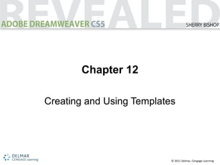 © 2011 Delmar, Cengage Learning
Chapter 12
Creating and Using Templates
 