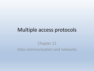 Multiple access protocols
Chapter 12
Data communication and networks
 