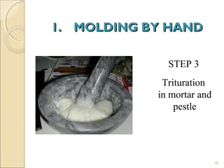 45
1.1. MOLDING BY HANDMOLDING BY HAND
STEP 3
Trituration
in mortar and
pestle
 