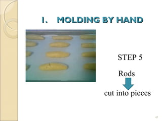 47
1.1. MOLDING BY HANDMOLDING BY HAND
STEP 5
Rods
cut into pieces
 