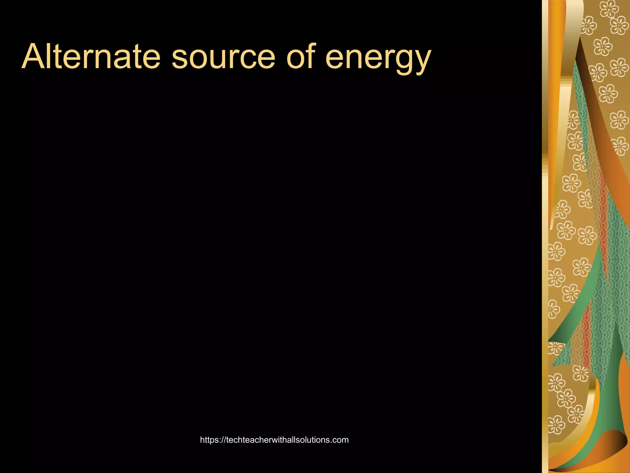 Alternate source of energy
https://techteacherwithallsolutions.com
 