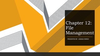 Chapter 12:
File
Management
PRESENTED BY : ASMAA FARIED
 