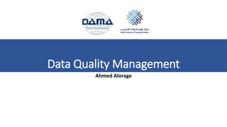 Data Quality Management
Ahmed Alorage
 