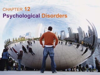 CHAPTER 12
Psychological Disorders
 
