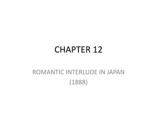 CHAPTER 12
ROMANTIC INTERLUDE IN JAPAN
(1888)
 