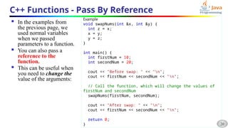 20
C++ Functions - Pass By Reference
 In the examples from
the previous page, we
used normal variables
when we passed
parameters to a function.
 You can also pass a
reference to the
function.
 This can be useful when
you need to change the
value of the arguments:
Example
void swapNums(int &x, int &y) {
int z = x;
x = y;
y = z;
}
int main() {
int firstNum = 10;
int secondNum = 20;
cout << "Before swap: " << "n";
cout << firstNum << secondNum << "n";
// Call the function, which will change the values of
firstNum and secondNum
swapNums(firstNum, secondNum);
cout << "After swap: " << "n";
cout << firstNum << secondNum << "n";
return 0;
}
 